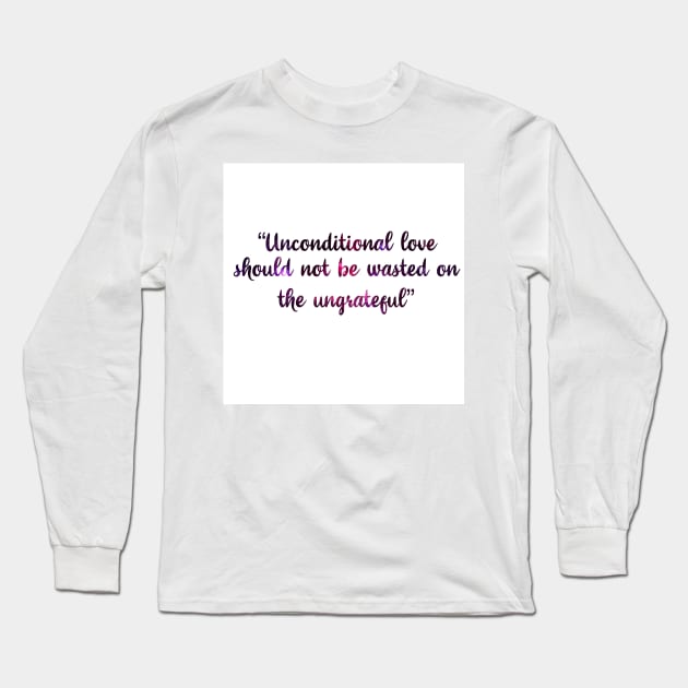 unconditional love should not be wasted on the ungrateful Long Sleeve T-Shirt by SturgesC